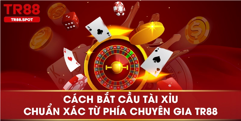 Cách Bắt Cầu Tài Xỉu Chuẩn Xác Từ Phía Chuyên Gia TR88